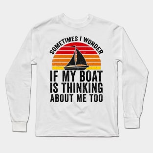 Sometimes I Wonder If My Boat Thinks About me Too Long Sleeve T-Shirt